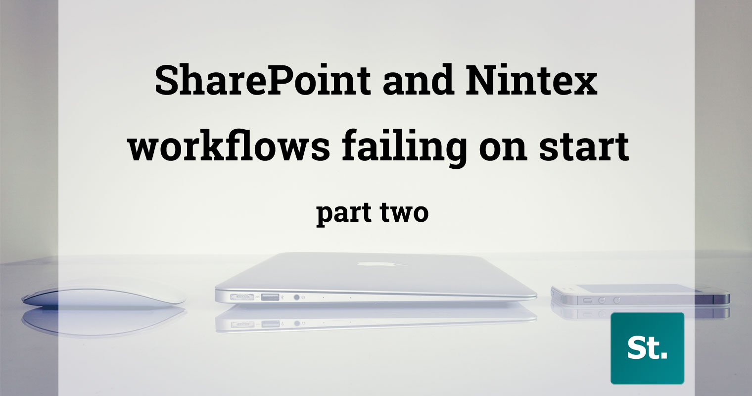 SharePoint and Nintex workflows failing on start pt.2 **FULLY RESOLVED**