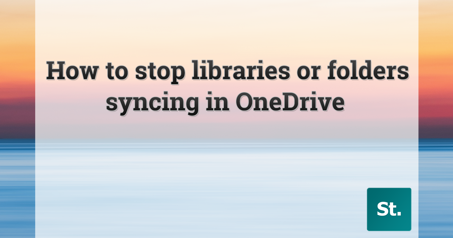 How to stop syncing libraries or folders in OneDrive